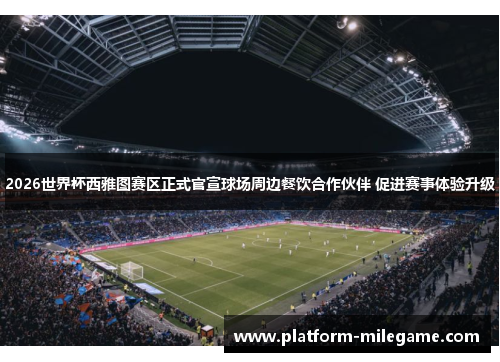 2026世界杯西雅图赛区正式官宣球场周边餐饮合作伙伴 促进赛事体验升级