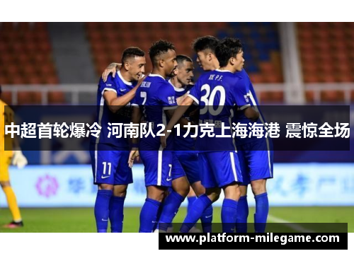 中超首轮爆冷 河南队2-1力克上海海港 震惊全场