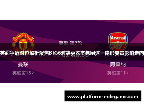 英超争冠对位解析聚焦BIG6对决更衣室氛围这一隐形变量影响走向