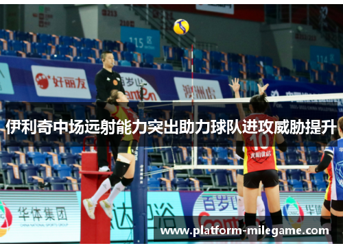 伊利奇中场远射能力突出助力球队进攻威胁提升
